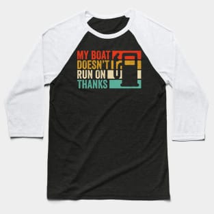 My Boat Doesn't Run On Thanks Boating Boat Owners Baseball T-Shirt